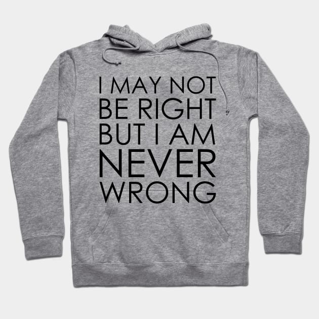 I May Not Be Right But I Am Never Wrong Hoodie by Oyeplot